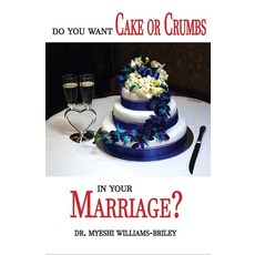 Do You Want Cake Or Crumbs In Your Marriage?: Do You Want Cake Or Crumbs In Your Marriage? 平裝版, Myeshi Williams-Briley, 英文