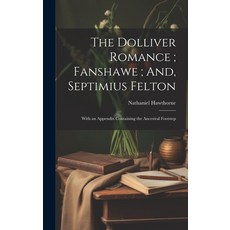 (英文圖書) The Dolliver Romance; Fanshawe; And Septimius Felton: With an Appendix Containing the Ancest... 精裝版, Legare Street Press, 英文