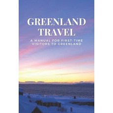 (英文圖書) Greenland Travel: A Manual for First-Time Visitors to Greenland 平裝版, Independently Published, 英文