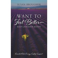 Want to Feel Better - Keep Lavender Handy: Essential Oils Energy Safety Support 平裝版, Outskirts Press, 英文