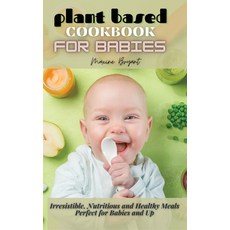 Plant Based Cookbook for Babies: Irresistible Nutritious and Healthy Meals Perfect for Babies and Up 精裝版, Maxine Bryant, 英文