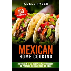 Mexican Home Cooking: 2 Books In 1: 77 Recipes (x2) Cookbook To Prepare Mexican Food At Home 平裝版, Independently Published, 英文