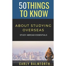 50 Things to Know About Studying Overseas: Study Abroad Essentials 平裝版, Independently Published, 英文