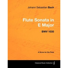 Johann Sebastian Bach - Flute Sonata in E Major - Bwv 1035 - A Score for the Flute 平裝版, Classic Music Collection, 英文