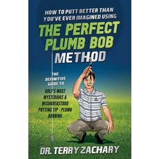 How To Putt Better Than You've Ever Imagined Using The Perfect Plumb Bob: The Definitive Guide to Go... 平裝版, Dr. Terry Zachary, 英文
