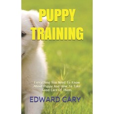 Puppy Training: Everything You Need To Know About Puppy And How To Take Good Care Of Them. 平裝版, Independently Published, 英文