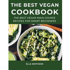 The Best Vegan Cookbook: The Best Vegan Main Course Recipes For Smart Beginners 平裝版, Ella Smithson, 英文
