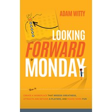 (英文圖書) Looking Forward to Monday: How to Create a Workplace That Breeds Greatness Attracts and Reta... 平裝版, Advantage Media Group, 英文