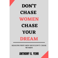 (英文圖書) Don't Chase Women Chase Your Dream: Reason Why Men Shouldn't Chase Women - Ultimate Men's Guide 平裝版, Independently Published, 英文