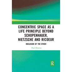 Concentric Space as a Life Principle Beyond Schopenhauer Nietzsche and Ricoeur: Inclusion of the Other 平裝版, Routledge, 英文
