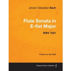 Johann Sebastian Bach - Flute Sonata in E-Flat Major - Bwv 1031 - A Score for the Flute 平裝版, Classic Music Collection, 英文