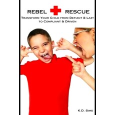 (英文圖書) Rebel Rescue: Transform Your Child from Defiant & Lazy to Compliant & Driven 平裝版, Independently Published, 英文