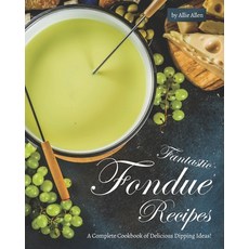 Fantastic Fondue Recipes: A Complete Cookbook of Delicious Dipping Ideas! 平裝版, Independently Published, 英文