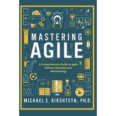 (英文圖書) Mastering Agile: A Comprehensive Guide to Agile Software Development Methodology. 平裝版, Independently Published, 英文
