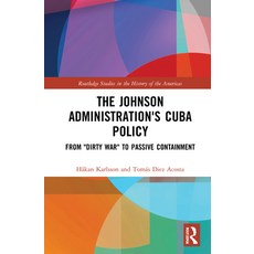 The Johnson Administration's Cuba Policy: From "Dirty War" to Passive Containment 精裝版, Routledge, 英文