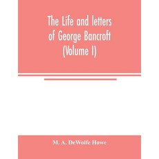 (英文圖書) The life and letters of George Bancroft (Volume I) 平裝版, Alpha Edition, 英文