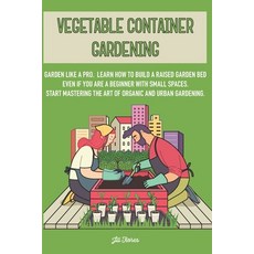 Vegetable Container Gardening: Garden Like a Pro. Learn How to Build a Raised Garden Bed Even if You... 平裝版, Independently Published, 英文
