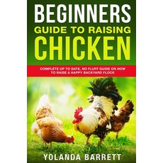 Beginners Guide To Raising Chicken: Complete Up To Date No Fluff Guide On How To Raise A Happy Back... 平裝版, Independently Published, 英文