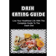 (英文圖書) Dash Eating Guide: Live Your Healthiest Life With The Complete Guide To The Dash Diet 平裝版, Independently Published, 英文