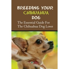 (英文圖書) Breeding Your Chihuahua Dog: The Essential Guide For The Chihuahua Dog Lover: How To Breed Ch... 平裝版, Independently Published, 英文