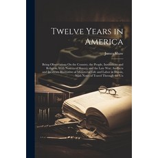 (英文圖書) Twelve Years in America: Being Observations On the Country the People Institutions and Reli... 平裝版, Legare Street Press, 英文