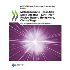 Making Dispute Resolution More Effective - MAP Peer Review Report Hong Kong China (Stage 1) 平裝版, Org. for Economic Cooperati..., 英文