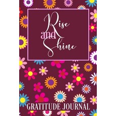 Rise and Shine Gratitude Journal: 365 Days / 52 Weeks of Mindful Thankfulness with Gratitude and Mot... 平裝版, Positive Artitude, 英文