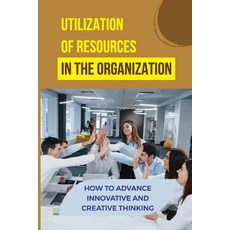 (英文圖書) Utilization Of Resources In The Organization: How To Advance Innovative And Creative Thinking... 平裝版, Independently Published, 英文