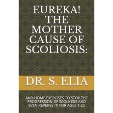 Eureka! the Mother Cause of Scoliosis: And Home Exercises to Stop the Progression of Scoliosis and E... 平裝版, Independently Published, 英文