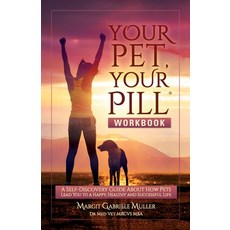 Your Pet Your Pill(R) Workbook: A Self-Discovery Guide About How Pets Lead You to a Happy Healthy ... 平裝版, Hsh Press, 英文