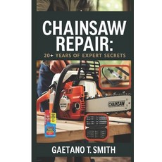 (英文圖書) Chainsaw Repair: 20+ Years of Expert Secrets 平裝版, Independently Published, 英文