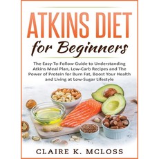 tkins Diet for Beginners: The Easy-To-Follow Guide to Understand Atkins Meal Plan Low-Carb Recipes ... 精裝版, Sir Nick International Ltd, 英文