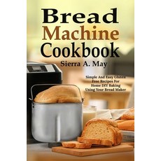 Bread Machine Cookbook: Simple And Easy Gluten Free Recipes For Home DIY Baking Using Your Bread Maker 平裝版, Han Global Trading Pte Ltd, 英文