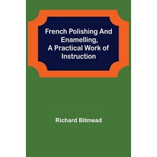 (英文圖書) French Polishing and Enamelling A Practical Work of Instruction 平裝版, Alpha Edition, 英文