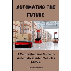 (英文圖書) Automating the Future: A Comprehensive Guide to Automatic Guided Vehicles (AGVs) 平裝版, Independently Published, 英文