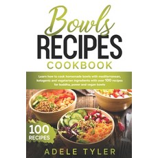 Bowls Recipes Cookbook: Learn How To Cook Homemade Bowls With Mediterranean Ketogenic And Vegetaria... 平裝版, Independently Published, 英文
