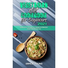Vegetarian Diet Cookbook for Beginners 2021: Everyday Recipes for Cooking Tasty Homemade Vegetarian ... 精裝版, Grace Young, 英文