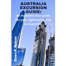 (英文圖書) Australia Excursion Guide: An Australia tour guide for your sightseeing trip to Australia. 平裝版, Independently Published, 英文