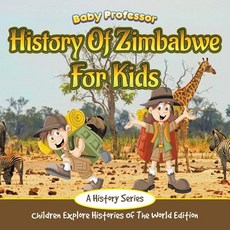 History Of Zimbabwe For Kids: A History Series - Children Explore Histories Of The World Edition 平裝版, Baby Professor, 英文