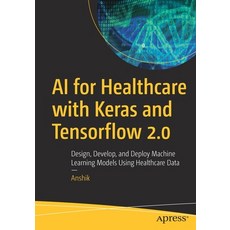 (英文圖書) AI for Healthcare with Keras and Tensorflow 2.0: Design Develop and Deploy Machine Learning... 平裝版, Apress, 英文
