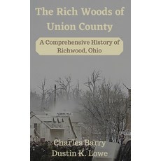 The Rich Woods of Union County: A Comprehensive History of Richwood Ohio 精裝版, Lake Baccarat Press, 英文