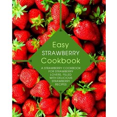 Easy Strawberry Cookbook: A Strawberry Cookbook for Strawberry Lovers Filled with Delicious Strawbe... 平裝版, Createspace Independent Pub..., 英文
