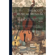 (英文圖書) The Scots Musical Museum: Humbly Dedicated To The Catch Club Instituted At Edinr June 1771 By... 平裝版, Legare Street Press, 英文
