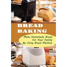 (英文圖書) Bread Baking: Make Homemade Bread For Your Family By Using Bread Machine 平裝版, Independently Published, 英文