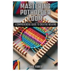 (英文圖書) Mastering Potholder Loom: A Comprehensive Guide to Creative Weaving 平裝版, Independently Published, 英文