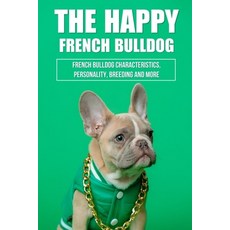 (英文圖書) The Happy French Bulldog: French Bulldog Characteristics Personality Breeding And More: How... 平裝版, Independently Published, 英文
