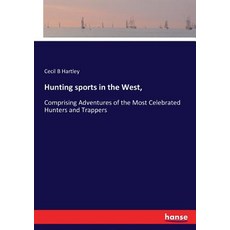 Hunting sports in the West : Comprising Adventures of the Most Celebrated Hunters and Trappers 平裝版, Hansebooks, 英文