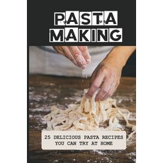 (英文圖書) Pasta Making: 25 Delicious Pasta Recipes You Can Try At Home: Pasta Recipes For Beginners 平裝版, Independently Published, 英文