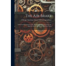 (英文圖書) The Air-Brake: A Practical Presentation of the Modern Developments of the Air-Brake for Steam... 平裝版, Legare Street Press, 英文