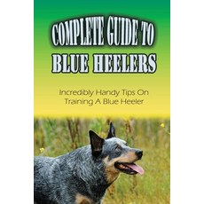 (英文圖書) Complete Guide To Blue Heelers: Incredibly Handy Tips On Training A Blue Heeler: Blue Heeler ... 平裝版, Independently Published, 英文
